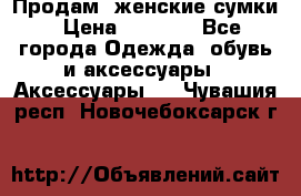 Продам  женские сумки › Цена ­ 1 000 - Все города Одежда, обувь и аксессуары » Аксессуары   . Чувашия респ.,Новочебоксарск г.